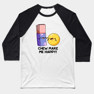 Chew Make Me Happy Funny Candy Pun Baseball T-Shirt